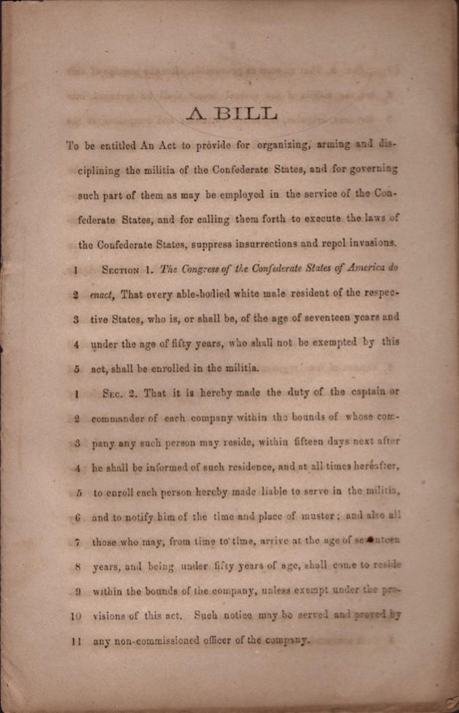 Item #17907 A Bill to be entitled An Act to provide for organizing, arming and disciplining the militia of the Confederate States, and for governing such part of them as may be employed in the service of the Confederate States, and for calling them forth to execute the laws of the Confederate States, and for calling them forth to execute the laws of the Confederate States, suppress insurrections and repel invasions. Confederate States.