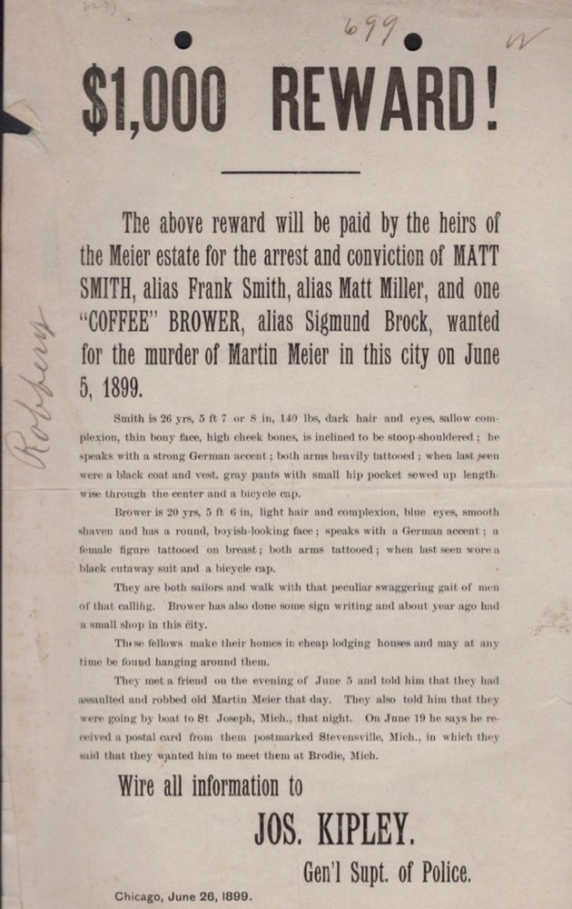 Item #17912 $1000 Reward! The above reward will be paid by the heirs of the Meier estate for the arrest and conviction of Matt Smith, alias Frank Smith, alias Matt Miller, and one "Coffee" Brower, alias Sigmund Brock, wanted for the murder of Martin Meier in this city on June 5, 1899. Chicago Police Department.