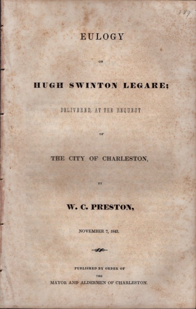 Item #17915 Eulogy on Hugh Swinton Legare; Delivered at the Request of the City of Charleston By W. C. Preston, November 7, 1843. W. C. Preston.