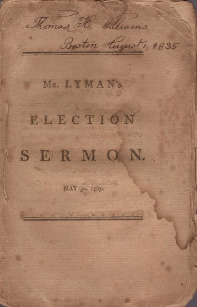 Item #17917 A Sermon, Preached Before His Excellency James Bowdoin, Esq. Governour; His Honour Thomas Cushing, Esq. Lieutenant-governour; The Honourable The Council, and the Honourable the Senate, and House of Representatives, Of the Commonwealth of Massachusetts, May 30, 1787. Being the Day of General Election. Joseph Lyman, Pastor of the Church in Hatfield.