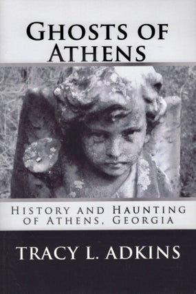 Item #18080 Ghosts of Athens: History and Haunting of Athens, Georgia. Tracy L. Adkins