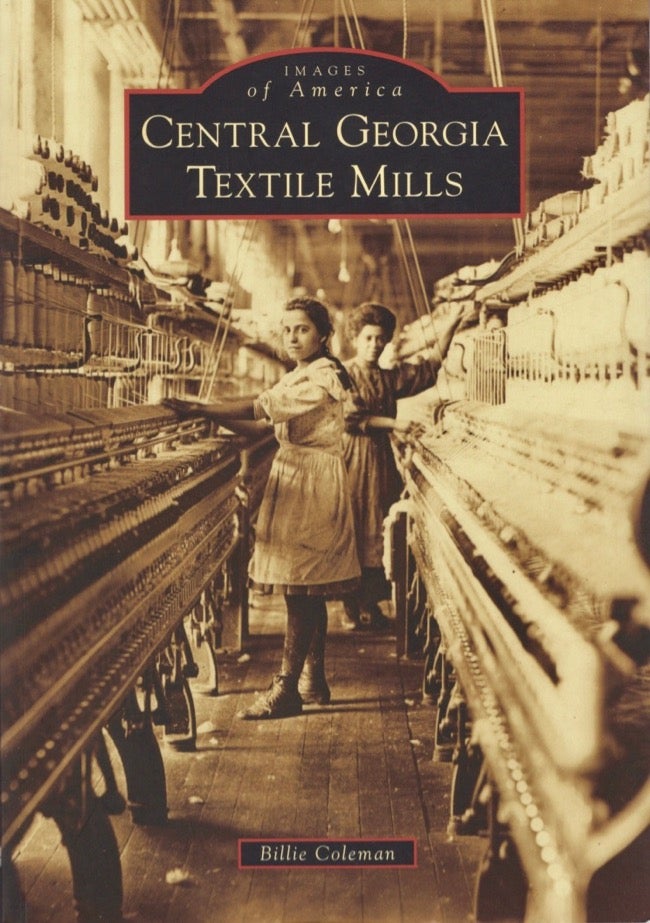Item #18083 Images of America: Central Georgia Textle Mills. Billie Coleman.