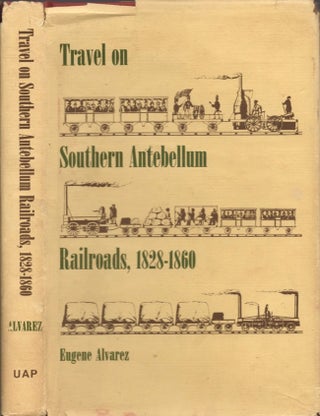 Item #18090 Travel on Southern Antebellum Railroads, 1828-1860. Eugene Alvarez