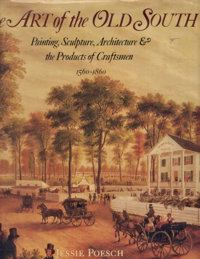 Item #18172 The Art of the Old South: Painting, Sculpture, Architecture & the Products of Craftsmen 1560-1860. Jessie Poesch.