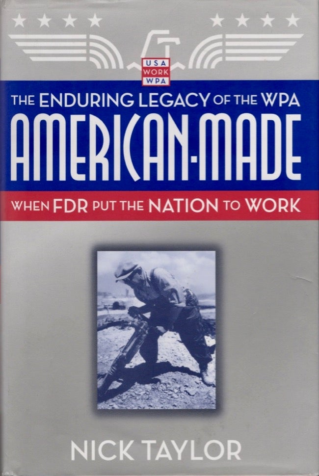 Item #18176 American-Made The Enduring Legacy of the WPA: When FDR Put the Nation to Work. Nick Taylor.