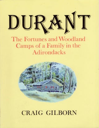 Item #18184 Durant: The Fortunes and Woodland Camps of a Family in the Adirondacks. Craig Gilborn