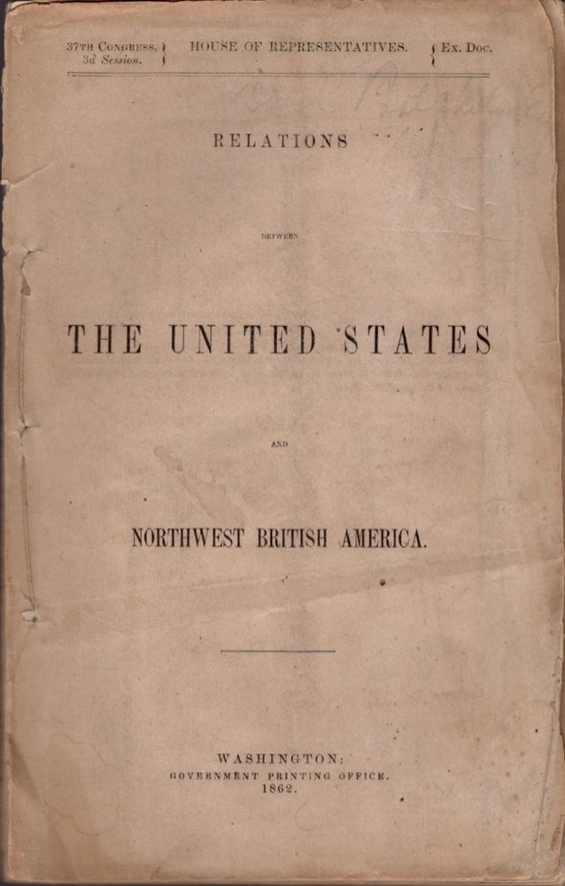 Item #18207 Relations Between the United States and Northwest British America. James W. Taylor, United States House of Representatives.
