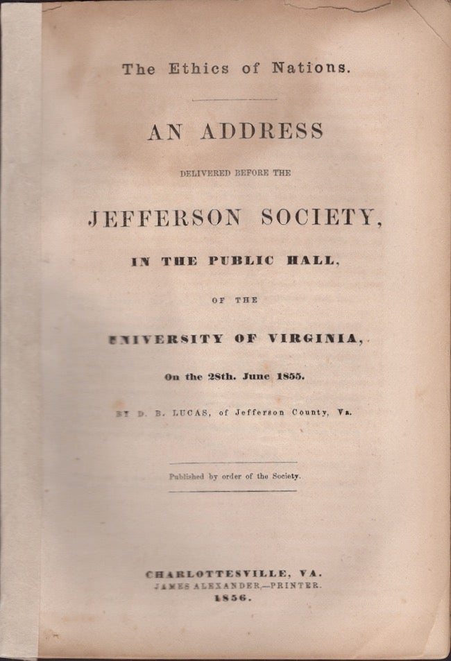 Item #18394 The Ethics of Nations. An Address Delivered Before the Jefferson Society, in the Public Hall, of the University of Virginia, On the 38th. June 1855. D. B. Lucas, Va. of Jefferson County.