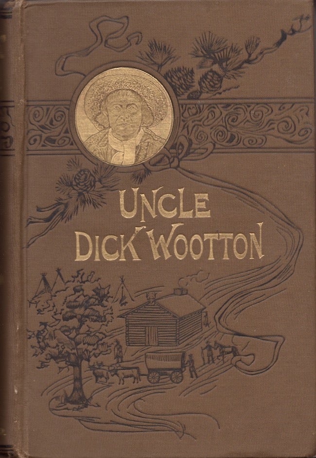 Item #18448 "Uncle Dick" Wootton The Pioneer Frontiersman of the Rocky Mountain Region: An Account of the Adventures and Thrilling Experiences of the Most Noted American Hunter, Trapper, Guide, Scout, and Indian Fighter Now Living. Howard Louis Conrad.