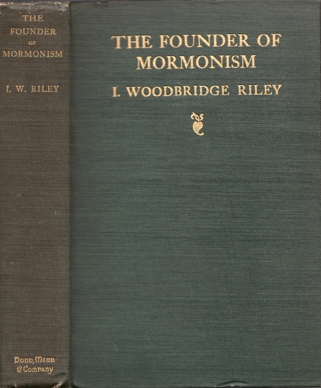 Item #18485 The Founder of Mormonism A Psychological Study of Joseph Smith, Jr. I. Woodbridge Riley, one time Instructer in English New York University.