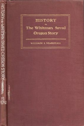 Item #18616 History vs. The Whitman Saved Oregon Story. William I. Marshall