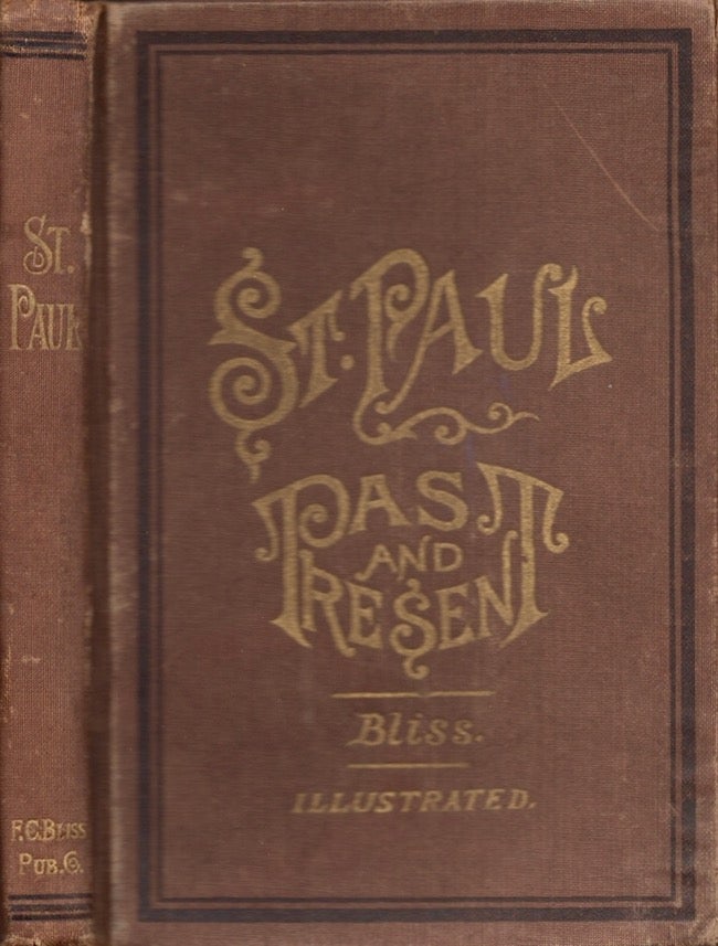Item #18660 St. Paul, Its Past and Present; Being An Historical, Financial and Commercial Compend Showing the Growth, Prosperity, and Resources of the Great Commercial Emporium of the Northwest. Frank C. Bliss.