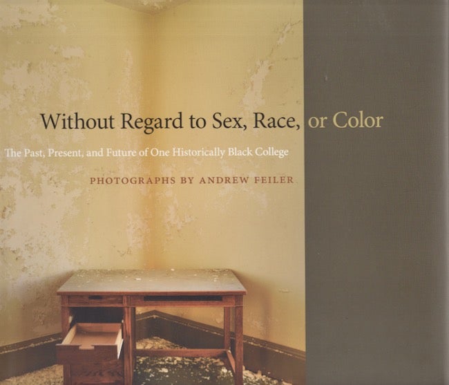 Item #18668 Without Regard To Sex, Race, or Color: The Past, Present, and Future of One Historically Black College. Andrew Feiler, photographs by.