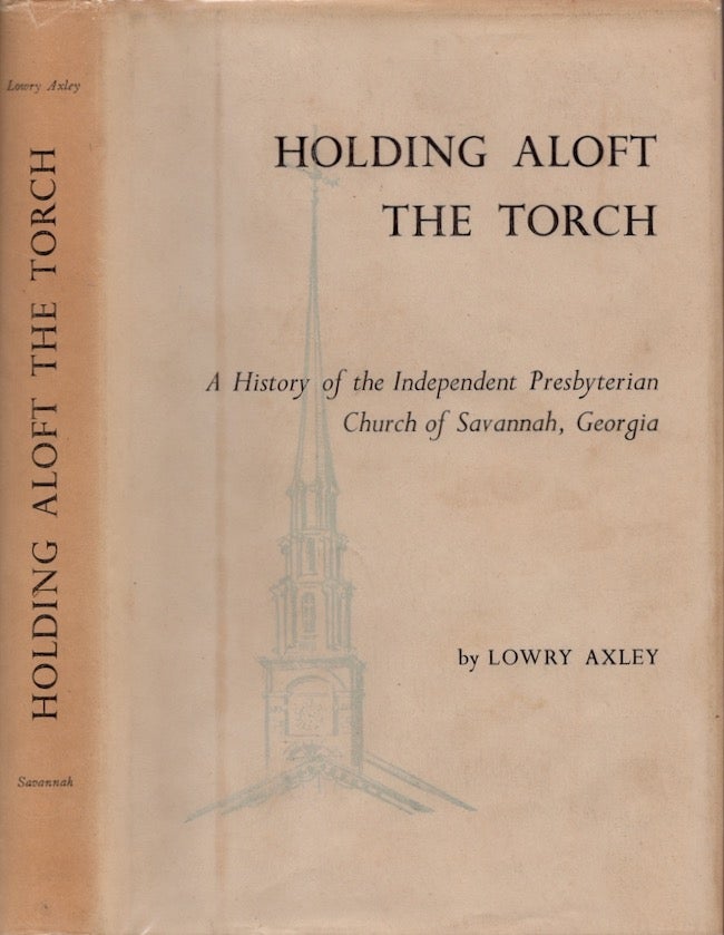 Item #18694 Holding Aloft the Torch: A History of the Independent Presbyterian Church of Savannah, Georgia. Lowry Axley.
