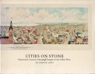Item #18835 Cities on Stone: Nineteenth Century Lithograph Images of the Urban West. John W. Reps