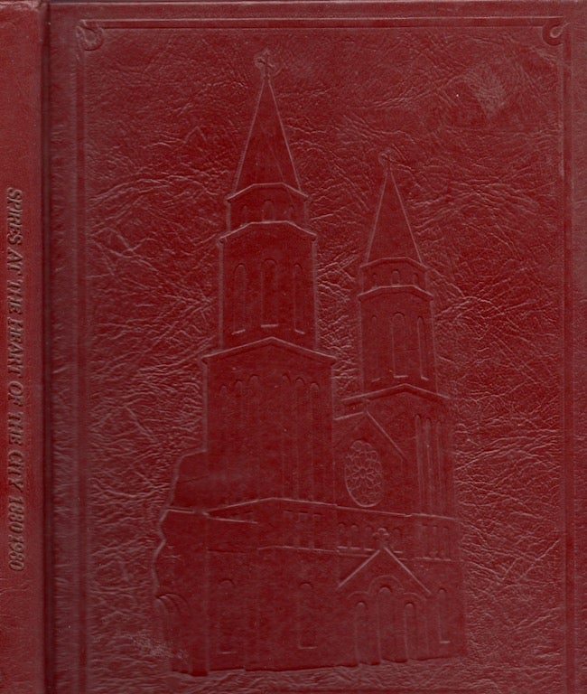 Item #18937 Spires At The Heart of the City: A Hundred Years Of Celebration 1880-1980. Christine May, Sister Frances Ann Cook.
