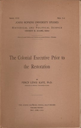 Item #19112 The Colonial Executive Prior to the Restoration. Percy Lewis Kaye, Ph D., University...