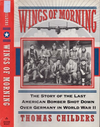 Item #19160 Wings of Morning: The Story of the Last American Bomber Shot Down over Germany in...