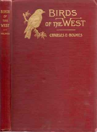 Item #19250 Birds of the West: An Account of the Lives and the Labors of Our Feathered Friends....