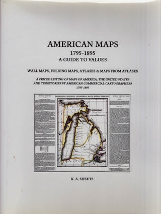 Item #19352 American Maps 1795-1895: A Guide to Values. K. A. Sheets