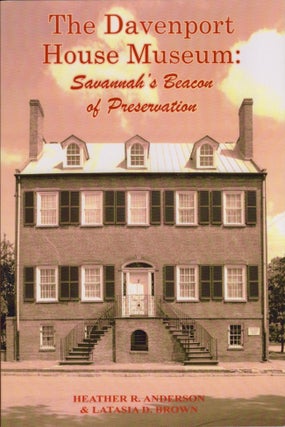 Item #19363 The Davenport Museum: Savannah's Beacon of Preservation. Heather R. Anderson, Latisia...