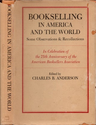 Item #19517 Bookselling in America and the World: Some Observations & Recollections: In...