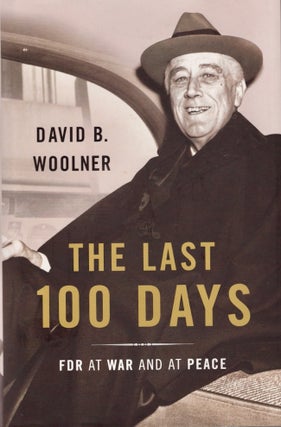 Item #19529 The Last 100 Days: FDR at War and at Peace. David B. Woolner