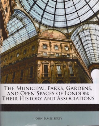 Item #19828 The Municipal Parks, Gardens, and Open Spaces of London. John James Sexby