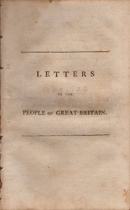 Item #19915 Letters To The People of Great Britain, Respecting the Present State of Their Public...