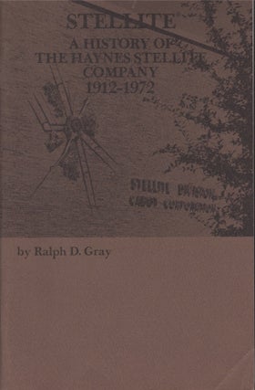 Item #20081 Stellite A History of the Haynes Stellite Company 1912-1972. Ralph D. Gray