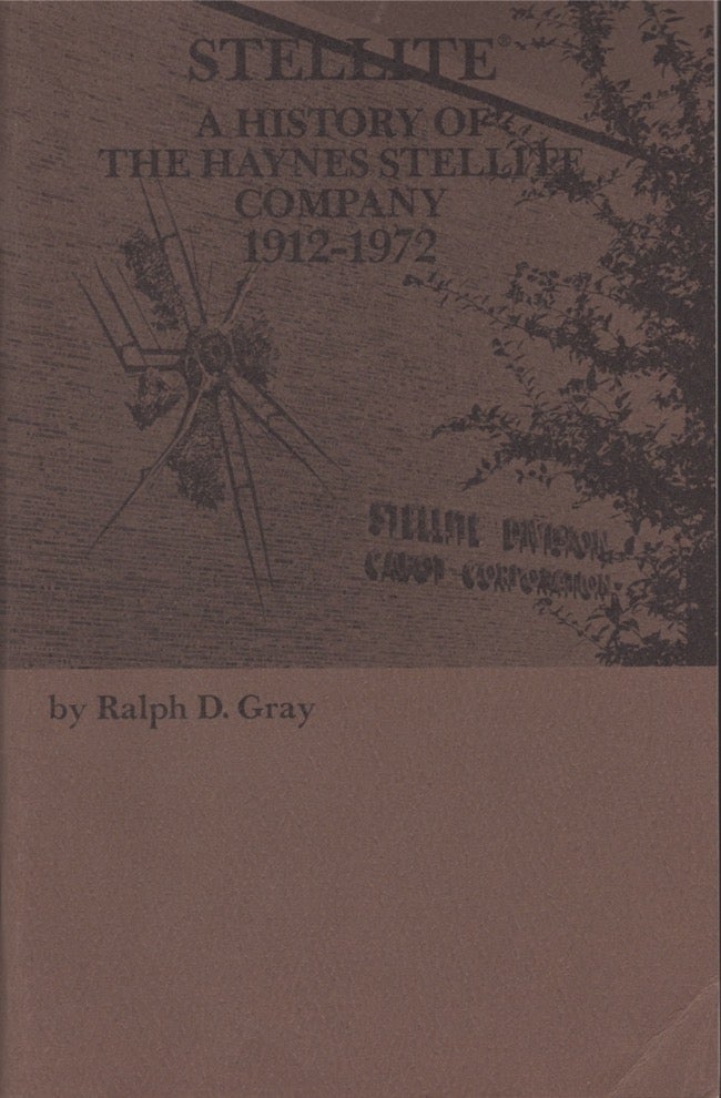 Item #20081 Stellite A History of the Haynes Stellite Company 1912-1972. Ralph D. Gray.