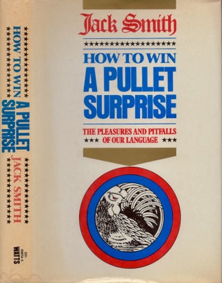 Item #20337 How To Win A Pullet Surprise The Pleasures and Pitfalls of Our Language. Jack Smith