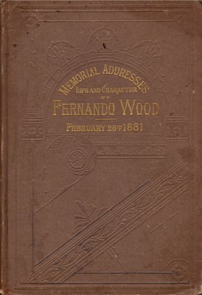 Item #20755 Memorial Addresses on the Life and Character of Fernando Wood, (A Representative From...