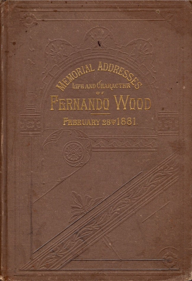 Item #20755 Memorial Addresses on the Life and Character of Fernando Wood, (A Representative From New York), Delivered in the House of Representatives February 28, 1881. United States Congress.