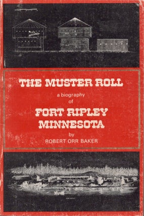 Item #20781 The Muster Roll a biography of Fort Ripley Minnesota. Robert Orr Baker