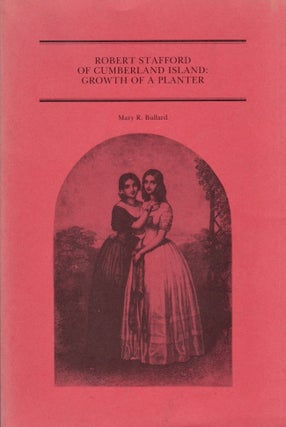 Item #20783 Robert Stafford of Cumberland Island: Growth of a Planter. Mary R. Bullard