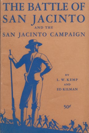 Item #20939 The Battle of San Jacinto and the San Jacinto Campaign. L. W. Kemp, Ed Kilman