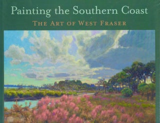 Item #21103 Painting the Southern Coast The Art of West Fraser. West Fraser, Stern Jean, Martha...
