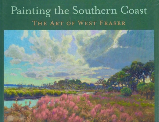 Item #21103 Painting the Southern Coast The Art of West Fraser. West Fraser, Stern Jean, Martha R. Severens, Introductory Essays by.