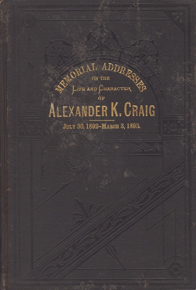 Item #21108 Memorial Addresses on the Life and Character of Alexander K. Craig, A Representative From Pennsylvania, Delivered in the House of Representatives and in the Senate, Fifty-Second Congress. United States Congress.