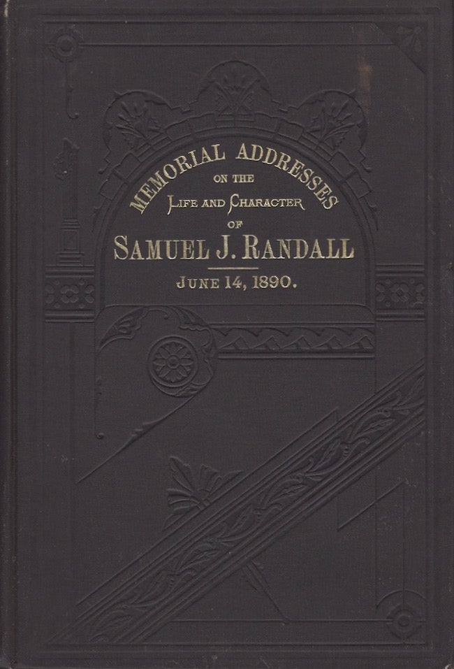 Item #21109 Memorial Addresses on the Life and Character of Samuel J. Randall, A Representative From Pennsylvania, Delivered in the House of Representatives and in the Senate, Fifty-First Congress, First Session. United States Congress.