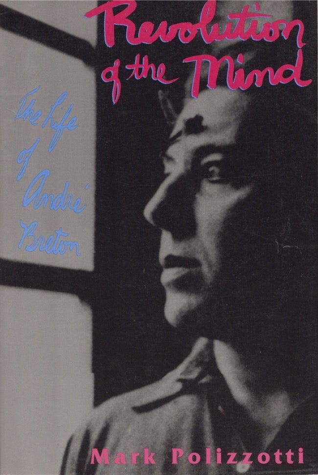 Item #21186 Revolution of the Mind: The Life of André Breton. Mark Polizzotti.