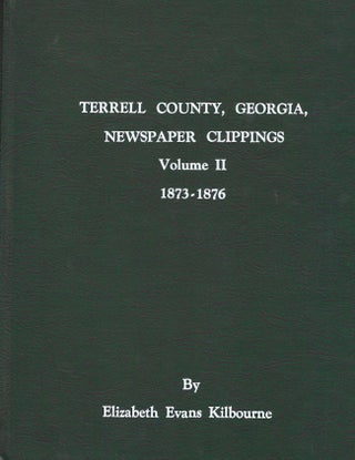 Item #21226 Terrell County, Georgia: Newspaper Clippings: Volume II: 1873-1876. Elizabeth Evans...