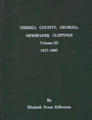 Item #21227 Terrell County, Georgia: Newspaper Clippings: Volume III: 1877-1880. Elizabeth Evans...
