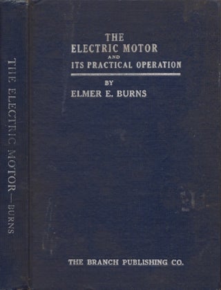 Item #21255 The Electric Motor and Its Practical Operation. Elmer E. Burns