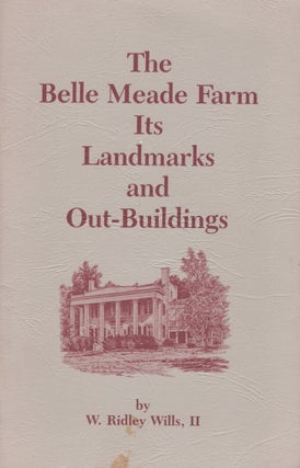 Item #21300 The Belle Meade Farm Its Landmarks and Out-Buildings. W. Ridley II Wills