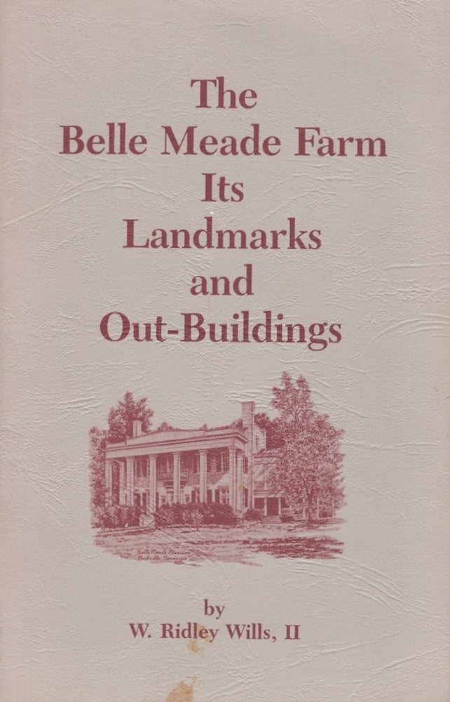 Item #21300 The Belle Meade Farm Its Landmarks and Out-Buildings. W. Ridley II Wills.