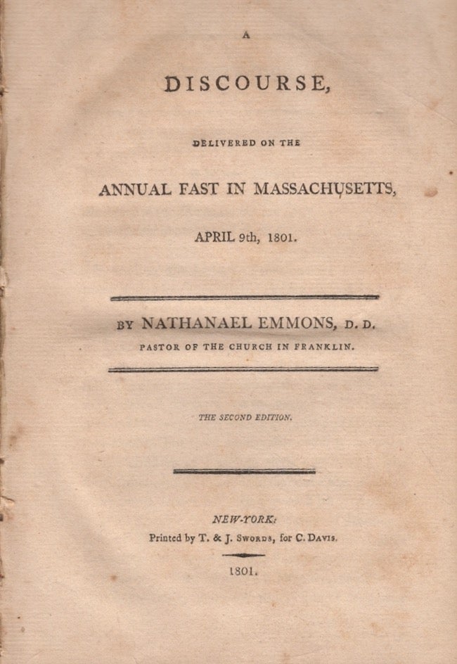 Item #21304 A Discourse, Delivered on the Annual Fast in Massachusetts, April 9th, 1801. Nathanael D. D. Emmons, Pastor of the Church in Franklin.