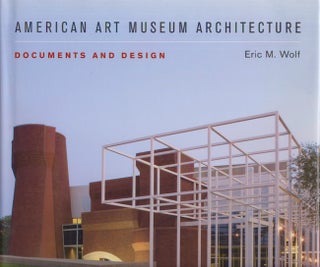 Item #21617 American Art Museum Architecture: Documents and Design. Eric M. Wolf