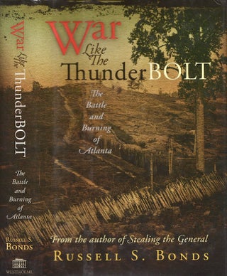 Item #21777 War Like The ThunderBolt: The Battle and Burning of Atlanta. Russell S. Bonds
